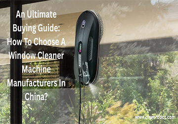 An Ultimate Buying Guide: How To Choose A Window Cleaner Machine Manufacturers In China?